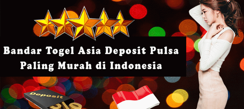 Bandar Togel Asia Deposit Pulsa Paling Murah di Indonesia